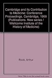 Cambridge and its contribution to medicine : proceedings of the Seventh British Congress on the History of Medicine, University of Cambridge, 10-13 September, 1969