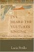 I've Heard the Vultures Singing: Field Notes on Poetry, Illness, and Nature