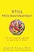 Still Procrastinating: The No Regrets Guide to Getting It Done