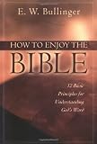 How to Enjoy the Bible: 12 Basic Principles for Understanding God s Word
