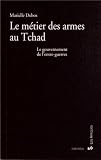 Le m�tier des armes au Tchad. Le gouvernement de l'entre-guerres