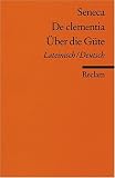 De clementia / &Uuml;ber die G&uuml;te: Lat - /Dt. - Seneca