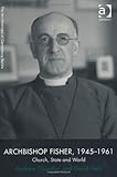Archbishop Fisher, 1945-1961 : church, state and world