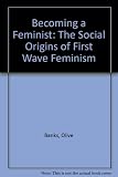 Becoming a feminist : the social origins of 'first wave' feminism