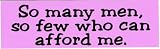 SO MANY MEN, SO FEW WHO CAN AFFORD ME. (pink) decal bumper sticker