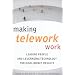 Making Telework Work: Leading People and Leveraging Technology for High-Impact Results