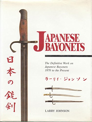 Japanese Bayonets: The Definitive Work on Japanese Bayonets 1870 to the Present