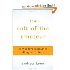 The Cult of the Amateur: How blogs, MySpace, YouTube, and the rest of today's user-generated media are destroying our economy, our culture, and our values