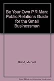 Be your own PR man : a public relations guide for the small businessman