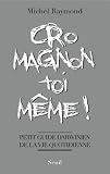 Cro-Magnon toi-m&Atilde;&ordf;me !: Petit guide darwinien de la vie quotidienne