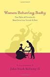Women Behaving Badly: True Tales of Cleveland's Most Ferocious Female Killers: an Anthology