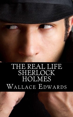The Real Life Sherlock Holmes: A Biography of Joseph Bell - The True Inspiration of Sherlock Holmes and the Pioneer of Forensic Science