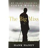 The Big Miss: My Years Coaching Tiger Woodsby Hank Haney