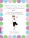 Itsy Bitsy Yoga for Toddlers and Preschoolers: 8-Minute Routines to Help Your Child Grow Smarter, Be Happier, and Behave Better