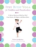 Itsy Bitsy Yoga for Toddlers and Preschoolers: 8-minute Routines to Help Your Child Grow Smarter, Be Happier, and Behave Better