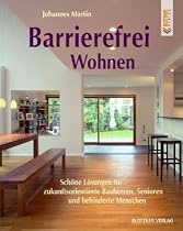 Barrierefrei Wohnen: Sch&ouml;ne L&ouml;sungen f&uuml;r zukunftsorientierte Bauherren, Senioren und behinderte Menschen