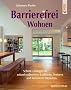 Barrierefrei Wohnen: Sch�ne L�sungen f�r zukunftsorientierte Bauherren, Senioren und behinderte Menschen