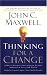 Thinking for a Change: 11 Ways Highly Successful People Approach Life and Work