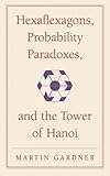 IMAGE OF Hexaflexagons, Probability Paradoxes, and the Tower of Hanoi: Martin Gardner's First Book of Mathematical Puzzles and Games (The New Martin Gardner Mathematical Library)