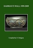 Hadrian's Wall, 1999-2009 : a summary of excavations and research : prepared for the thirteenth pilgrimage of Hadrian's wall, 8-14 August 2009