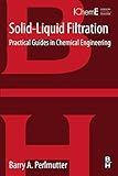 Solid-liquid filtration : practical guides in chemical engineering