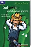 Gott lebt - ich hab ihn nie gesehen: Auf den Spuren des Unsichtbaren - Albrecht Gralle