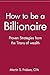 How to be a Billionaire: Proven Strategies from the Titans of Wealth