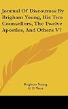 Journal of Discourses, Delivered by President Brigham Young, His Two Counsellors, the Twelve Apostles, and Others, Volume 7