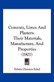 Cements, Limes And Plasters: Their Materials, Manufacture, And Properties (1907)