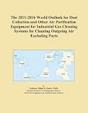 The 2011-2016 World Outlook for Dust Collection and Other Air Purification Equipment for Industrial Gas Cleaning Systems for Cleaning Outgoing Air Excluding Parts