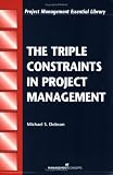 The Triple Constraints in Project Management (Project Management Essential Library)