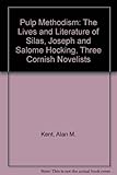 Pulp methodism : the lives & literature of Silas, Joseph & Salome Hocking, three Cornish novelists