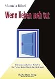 Wenn lieben weh tut - Ein Kommunikationsratgeber für Partner in der Borderline-Beziehung