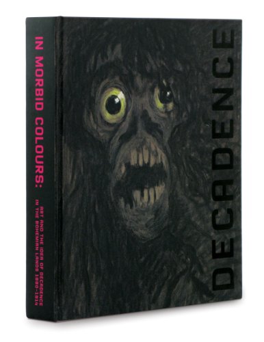 Decadence: In Morbid Colours- Art and the Idea of Decadence in the Bohemian Lands 1880-1914