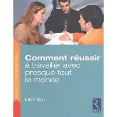 Comment r�ussir � travailler avec presque tout le monde : Trois �tapes pour venir rapidement � bout des probl�mes relationnels insolubles