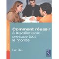 Comment r�ussir � travailler avec presque tout le monde : Trois �tapes pour venir rapidement � bout des probl�mes relationnels insolubles