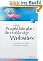 Projektfahrplan f�r erstklassige Websites: Checklisten f�r Konzeption, Entwicklung und Wartung