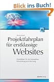 Projektfahrplan f�r erstklassige Websites: Checklisten f�r Konzeption, Entwicklung und Wartung