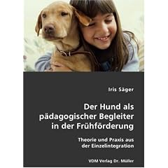 Der Hund als p�dagogischer Begleiter in der Fr�hf�rderung: Theorie und Praxis aus der Einzelintegration