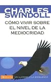 Como vivir sobre el nivel de la mediocridad/ Living Above the Level of Mediocrity: Un llamado a la excelencia/ a Call to Excellence