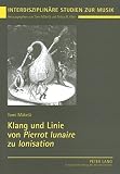 Klang und Linie von Pierrot lunaire zu Ionisation : Studien zur funktionalen Wechselwirkung von Spezialensemble, Formfindung und Klangfarbenpolyphonie