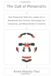 The Cult of Personality: How Personality Tests Are Leading Us to Miseducate Our Children, Mismanage Our Companies, and Misunderstand Ourselves