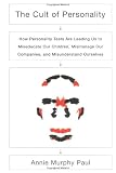 The Cult of Personality : How Personality Tests Are Leading Us to Miseducate Our Children, Mismanage Our Companies, and Misunderstand Ourselves (0743243560) by Paul, Annie Murphy