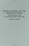 Greek Tragedy on the American Stage: Ancient Drama in the Commercial Theater, 1882-1994 (Contributions in Drama and Theatre Studies)