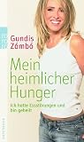 Mein heimlicher Hunger: Ich hatte Essst&ouml;rungen und bin geheilt - Gundis Z&aacute;mb&oacute;