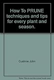 How to prune : techniques and tips for every plant and season