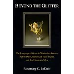 Beyond the Glitter: The Language of Gems in Modernista Writers Ruben Dario, Ramon Del Valle-Inclan, and Jose Asuncion Silva book cover