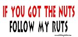If You Got The Nuts Follow My Ruts Offroad Bumper Sticker / Decal