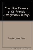 The little flowers of St Francis / [translated from the Italian by Thomas Okey]. The mirror of perfection / [translated from the Latin by Robert Steele]. St Bonaventure's life of St Francis / [transla