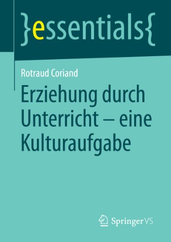 Erziehung durch Unterricht - eine Kulturaufgabe (essentials) (German Edition)